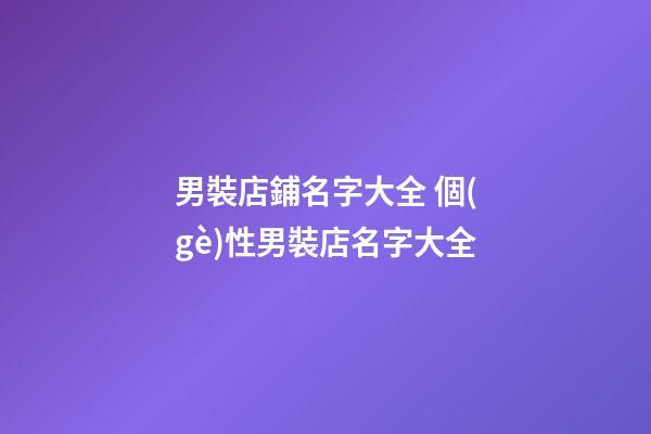 男裝店鋪名字大全 個(gè)性男裝店名字大全